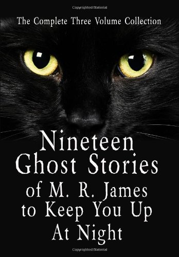 Nineteen Ghost Stories Of M. R. James To Keep You Up At Night The Complete Three Volume Collection