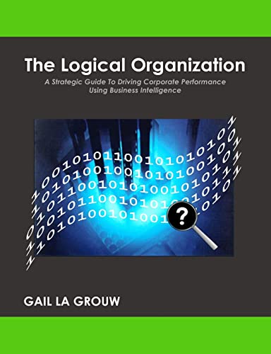 The Logical Organization:
A Strategic Guide To Driving Corporate Performance Using Business Intelligence - Click to Buy