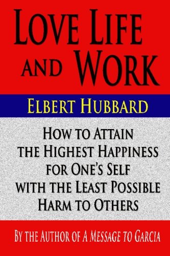 Love Life and Work : How to Attain the Highest Happiness for One's Self with the Least Possible Harm - Click to Buy