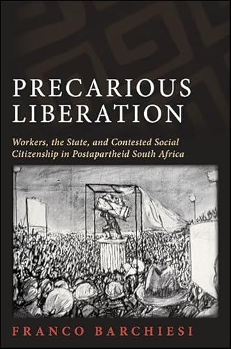 Precarious Liberation: Workers, the State, and Contested Social Citizenship in Postapartheid South Africa - Click to Buy