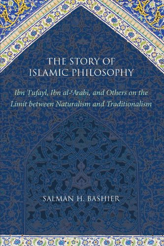 The Story of Islamic Philosophy: Ibn Tufayl, Ibn al-'Arabi, and Others on the Limit Between Naturalism and Traditionalism - Click to Buy