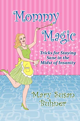 Mommy Magic: Tricks for Staying Sane in the Midst of Insanity - Click to Buy