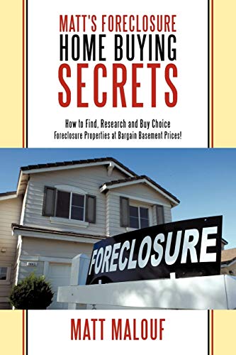Matt's Foreclosure Home Buying Secrets: How to Find, Research and Buy Choice Foreclosure Properties at Bargain Basement Prices! - Click to Buy