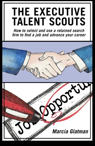 The Executive Talent Scouts: How to select and use a retained search firm to find a job and advance your career - Click to Buy