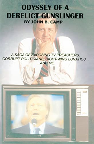 Odyssey of a Derelict Gunslinger: A Saga of Exposing TV Preachers, Corrupt Politicians, Right-Wing Lunatics...and Me