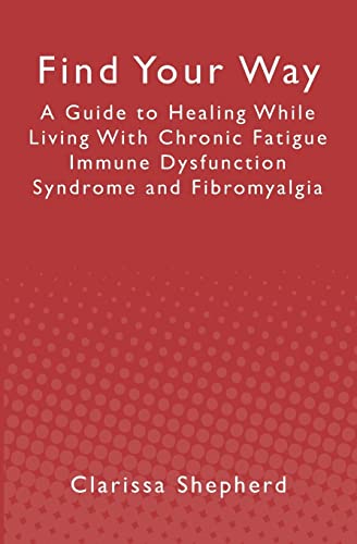 Find Your Way: A Guide to Healing While Living With Chronic Fatigue Immune Dysfunction Syndrome and Fibromyalgia - Click to Buy
