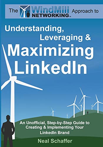 Windmill Networking: Understanding, Leveraging & Maximizing LinkedIn: An Unofficial, Step-by-Step Guide to Creating & Implementing Your LinkedIn Brand - Social Networking in a Web 2.0 World - Click to Buy