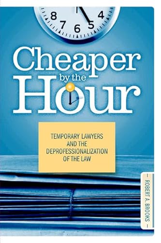 Cheaper by the Hour: Temporary Lawyers and the Deprofessionalization of the Law - Click to Buy