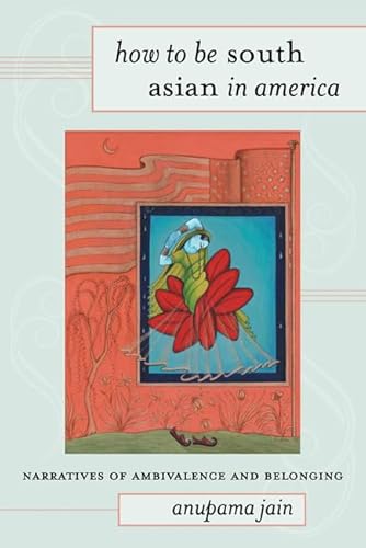 How to Be South Asian in America: Narratives of Ambivalence and Belonging - Click to Buy
