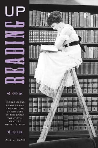 Reading Up: Middle-Class Readers and the Culture of Success in the Early Twentieth-Century United States - Click to Buy
