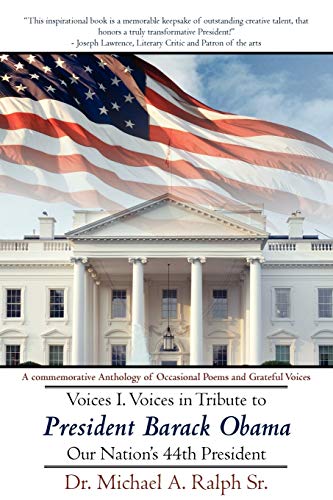 Voices I. Voices in Tribute to President Barack Obama, Our Nation's 44th President: A commemorative Anthology of Occasional Poems and Grateful Voices