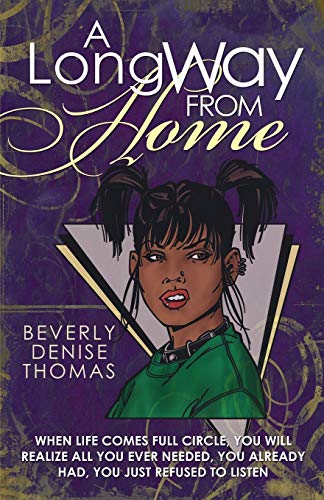 A Long Way From Home: When Life Comes Full Circle, You Will Realize All You Ever Needed, You Already Had, You Just Refused To Listen