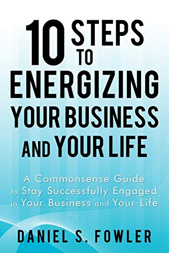 10 Steps to Energizing Your Business and Your Life: A Commonsense Guide to Stay Successfully Engaged in Your Business and Your Life - Click to Buy
