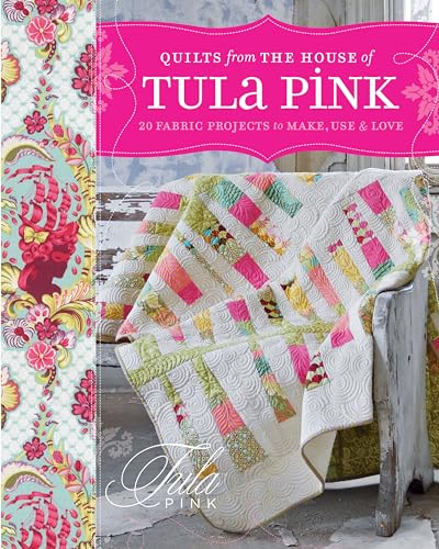 Quilts from the House of Tula Pink: 20 Fabric Projects to Make, Use and Love - Click to Buy