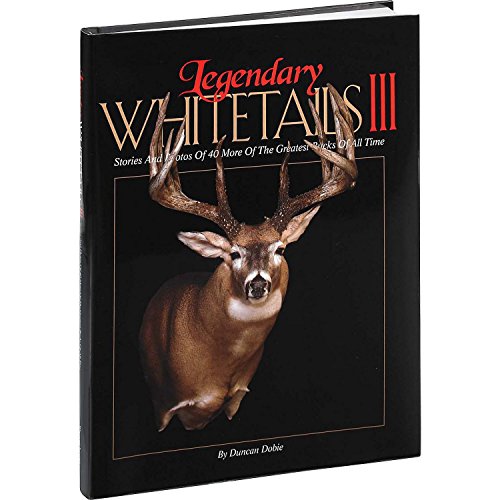 Whitetail Legends III: Stories and Photos of 40 More of the Greatest Bucks of All Time (Legendary Whitetails) - Click to Buy