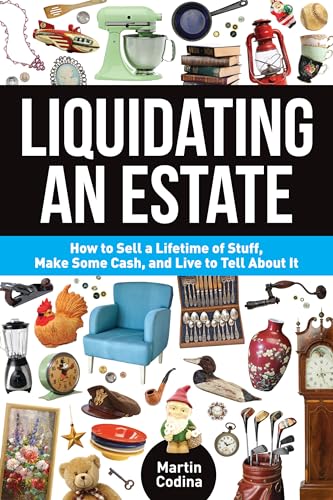 Liquidating an Estate: How to Sell a Lifetime of Stuff, Make Some Cash, and Live to Tell About It - Click to Buy
