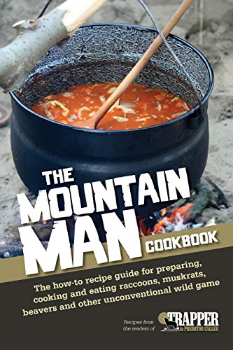 The Mountain Man Cookbook: The How-To Recipe Guide for Preparing, Cooking and Eating Raccoons, Muskrats, Beavers and Other Unconventional Wild Game - Click to Buy