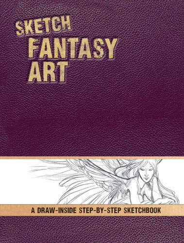 Sketch Fantasy Art: A Draw-Inside Step-by-Step Sketchbook (Draw-Inside Step-by-Sep Sketchbooks)