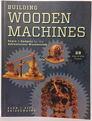 Building Wooden Machines: Gears and Gadgets for the Adventurous Woodworker - Click to Buy