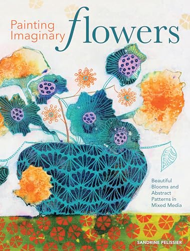 Painting Imaginary Flowers: Beautiful Blooms and Abstract Patterns in Mixed Media - Click to Buy