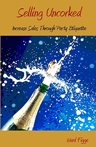Selling Uncorked: Increase Sales Through Party Etiquette - Click to Buy