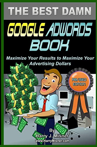 The Best Damn Google Adwords Book B&W Edition: Maximize Your Results To Maximize Your Advertising Dollars - Click to Buy
