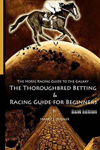 The Horse Racing Guide To The Galaxy - B&W Edition The Kentucky Derby - Preakness - Belmont: The Must Have Thoroughbred Race Track Handicapping & Betting Book For Beginners. - Click to Buy