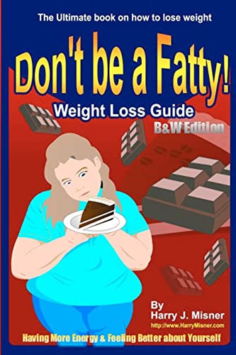 Don't Be A Fatty - Weight Loss Guide B&W Edition Having More Energy & Feeling Better About Yourself: The Ultimate Book On How To Lose Weight