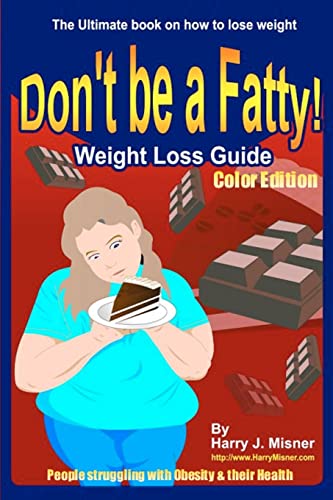 Don't Be A Fatty - Weigth Loss Guide Color Edition People Struggling With Obesity & Their Health: The Ultimate Book On How To Lose Weight, Fight Obesity, And Live A Healthier Life Style - Click to Buy
