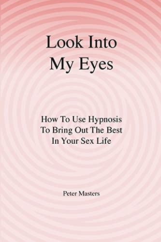 Look Into My Eyes: How To Use Hypnosis To Bring Out The Best In Your Sex Life - Click to Buy