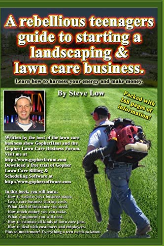 A Rebellious Teenagers Guide To Starting A Landscaping & Lawn Care Business.: Learn How To Harness Your Energy And Make Money.