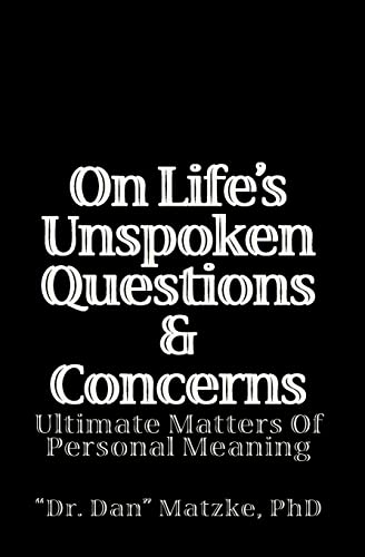 On Life's Unspoken Questions & Concerns: Ultimate Matters Of Personal Meaning - Click to Buy