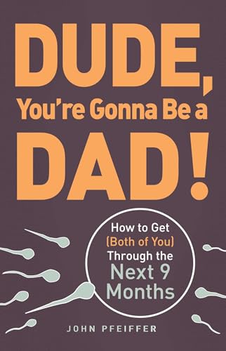 Dude, You're Gonna Be a Dad!: How to Get (Both of You) Through the Next 9 Months - Click to Buy