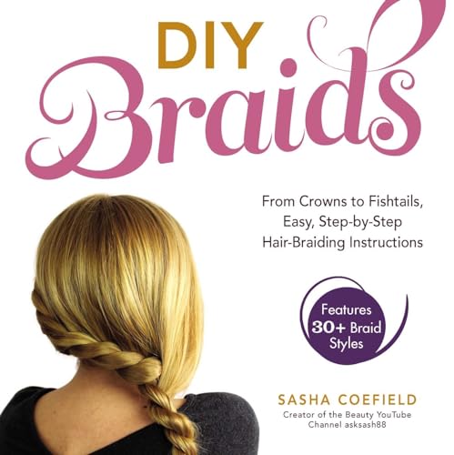 DIY Braids: From Crowns to Fishtails, Easy, Step-by-Step Hair-Braiding Instructions