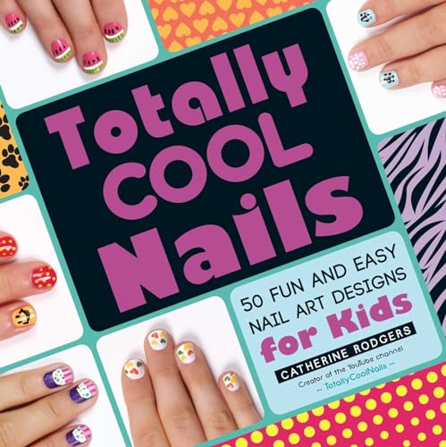 Totally Cool Nails: 50 Fun and Easy Nail Art Designs for Kids - Click to Buy