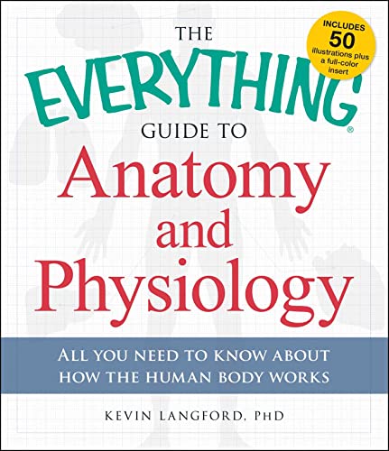 The Everything Guide to Anatomy and Physiology: All You Need to Know about How the Human Body Works (Everything® Series)