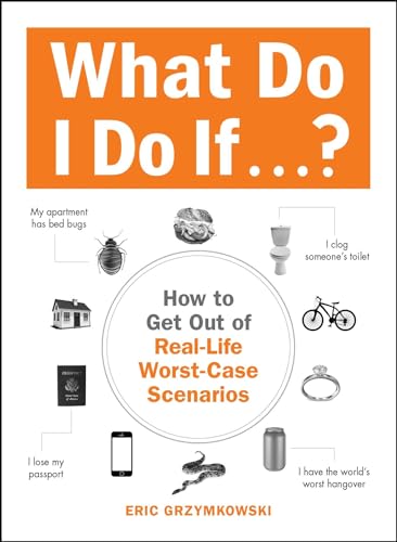 What Do I Do If...?: How to Get Out of Real-Life Worst-Case Scenarios