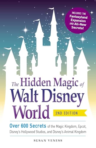 The Hidden Magic of Walt Disney World: Over 600 Secrets of the Magic Kingdom, Epcot, Disney's Hollywood Studios, and Disney's Animal Kingdom