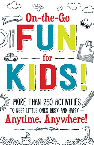 On-the-Go Fun for Kids!: More Than 250 Activities to Keep Little Ones Busy and Happy--Anytime, Anywhere! - Click to Buy