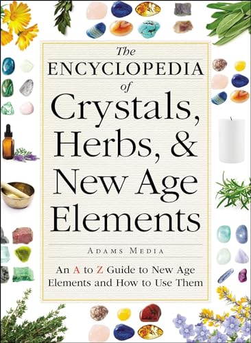 The Encyclopedia of Crystals, Herbs, and New Age Elements: An A to Z Guide to New Age Elements and How to Use Them - Click to Buy