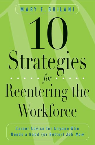 10 Strategies for Reentering the Workforce: Career Advice For Anyone Who Needs A Good (Or Better) Job Now - Click to Buy