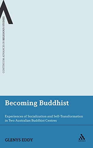 Becoming Buddhist: Experiences of Socialization and Self-Transformation in Two Australian Buddhist Centres: 3 (Continuum Advances in Religious Studies) - Click to Buy