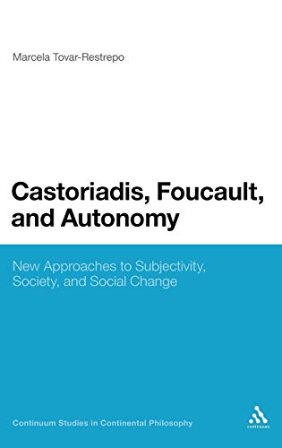 Castoriadis, Foucault, and Autonomy: New Approaches to Subjectivity, Society, and Social Change - Click to Buy