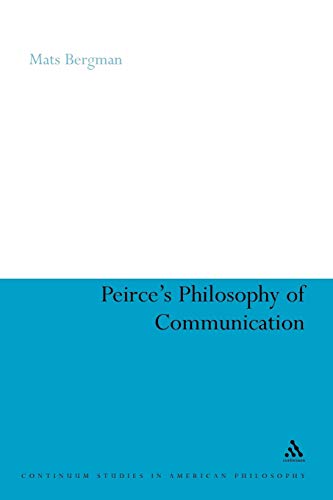 Peirce's Philosophy of Communication: The Rhetorical Underpinnings of the Theory of Signs (Continuum Studies in American Philosophy, 10) - Click to Buy