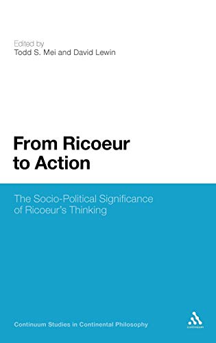 From Ricoeur to Action: The Socio-Political Significance of Ricoeur's Thinking (Continuum Studies in Continental Philosophy, 7)