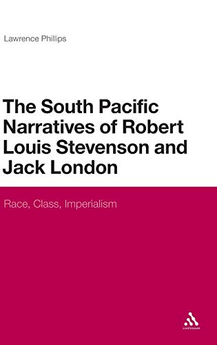 The South Pacific Narratives of Robert Louis Stevenson and Jack London: Race, Class, Imperialism - Click to Buy