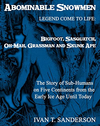 Abominable Snowmen, Legend Comes To Life: Bigfoot, Sasquatch, Oh-Mah, Grassman And Skunk Ape: The Story Of Sub-Humans On Five Continents From The Early Ice Age Until Today Illustrated - Click to Buy