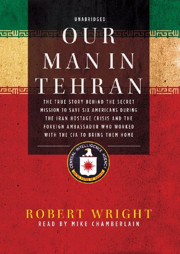 Our Man in Tehran: The True Story Behind the Secret Mission to Save Six Americans During the Iran Hostage Crisis and the Foreign Ambassador Who Worked with the CIA to Bring Them Home - Click to Buy