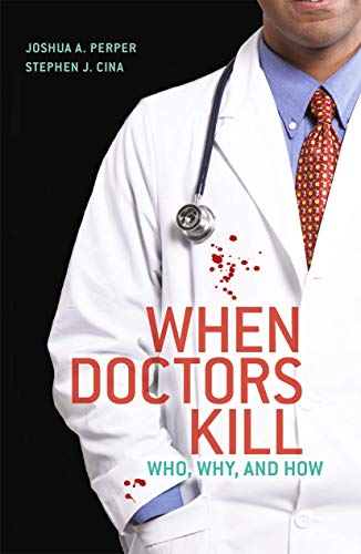 When Doctors Kill: Who, Why, and How - Click to Buy