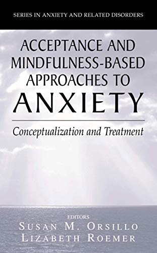 Acceptance- and Mindfulness-Based Approaches to Anxiety: Conceptualization and Treatment (Series in Anxiety and Related Disorders)
